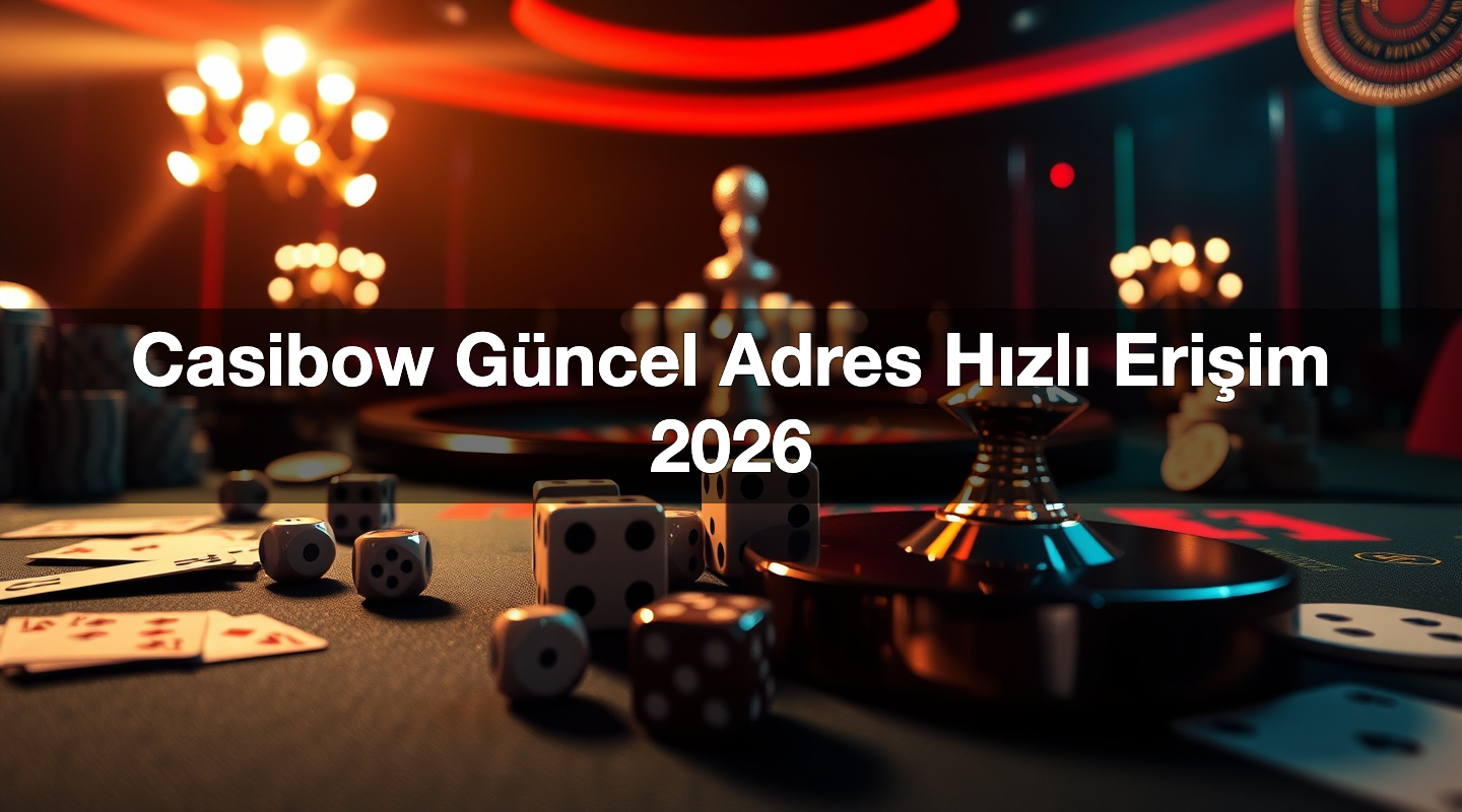 Casibow Güncel Adres Hızlı Erişim 2026